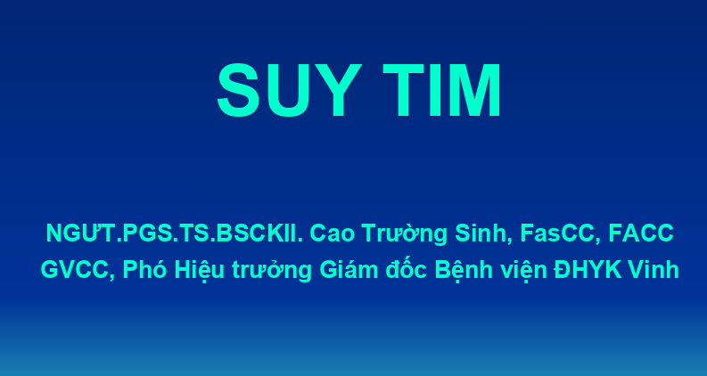 Bài giảng Chẩn đoán và Điều trị Suy tim – PGS. TS. BSCK2. Cao Trường Sinh